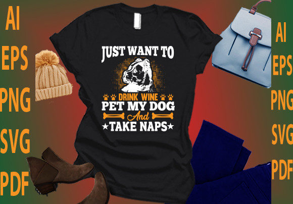 Just Want to Drink Wine Pet My Dog and T