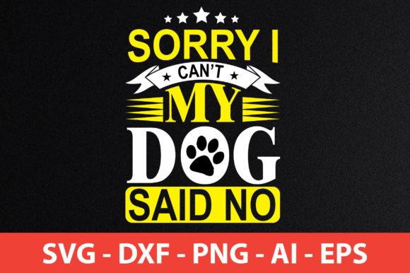 Sorry I Can’t My Dog Said No